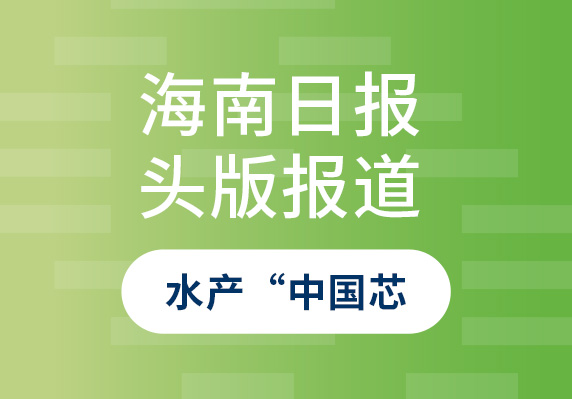 海南日報10月9日頭版報道——晨海水産(chǎn)：打造種源自主可(kě)控的水産(chǎn)“中(zhōng)國(guó)芯”